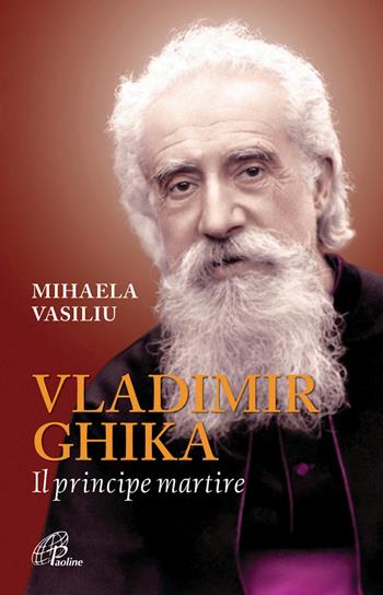 Vladimir Ghika. Il principe martire - Mihaela Vasiliu - Libro Paoline Editoriale Libri 2014, Uomini e donne | Libraccio.it