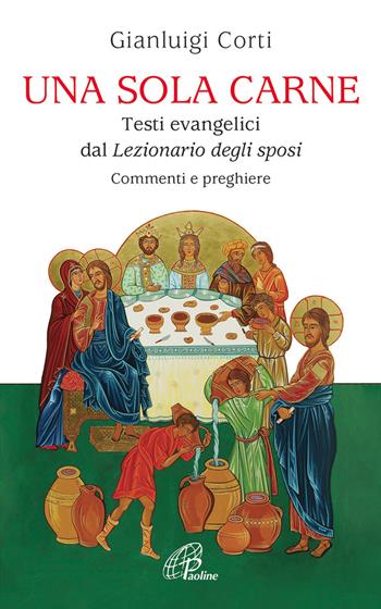 Una sola carne. Testi evangelici dal Lezionario degli Sposi. Commenti e preghiere - Gianluigi Corti - Libro Paoline Editoriale Libri 2013, Vivere la liturgia | Libraccio.it