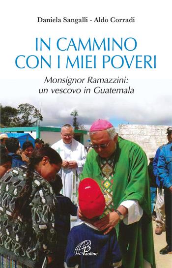 In cammino con i miei poveri. Monsignor Ramazzini: un vescovo in Guatemala - Daniela Sangalli, Aldo Corradi - Libro Paoline Editoriale Libri 2013, Uomini e donne | Libraccio.it