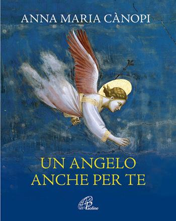 Un angelo anche per te - Anna Maria Cànopi - Libro Paoline Editoriale Libri 2013, Spiritualità del quotidiano | Libraccio.it