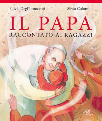Il papa raccontato ai ragazzi - Fulvia Degl'Innocenti - Libro Paoline Editoriale Libri 2013, Grandi storie. Giovani lettori | Libraccio.it