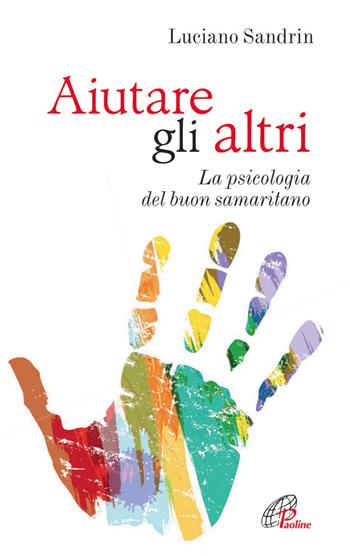 Aiutare gli altri. La psicologia del buon samaritano - Luciano Sandrin - Libro Paoline Editoriale Libri 2013, Psicologia e personalità | Libraccio.it