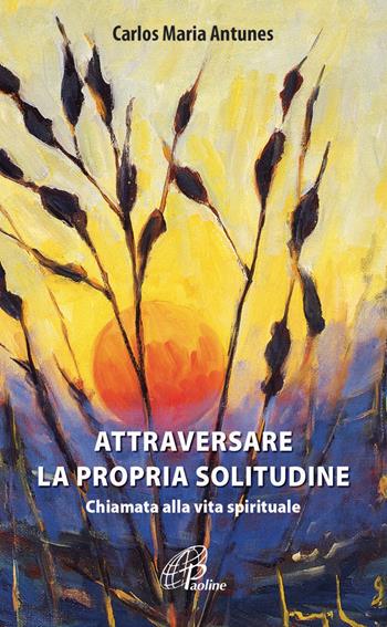 Attraversare la propria solitudine. Chiamata alla vita spirituale - Carlos Maria Antunes - Libro Paoline Editoriale Libri 2014, La parola e le parole | Libraccio.it