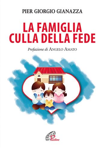 La famiglia culla della fede - Pier Giorgio Gianazza - Libro Paoline Editoriale Libri 2014, La famiglia | Libraccio.it