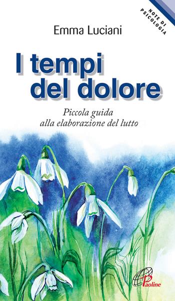 I tempi del dolore. Piccola guida alla elaborazione del lutto - Emma Luciani - Libro Paoline Editoriale Libri 2013, Note di psicologia | Libraccio.it