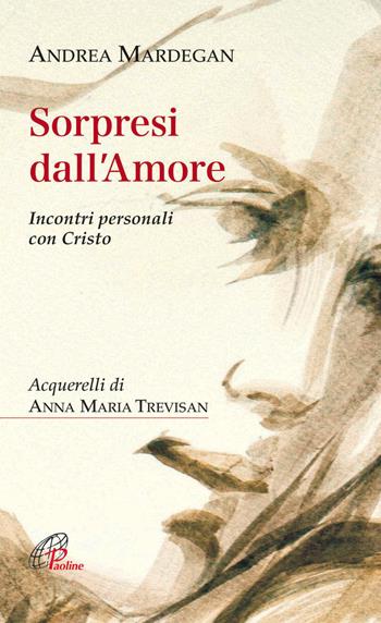 Sorpresi dall'amore. Incontri personali con Cristo - Andrea Mardegan - Libro Paoline Editoriale Libri 2015, Spiritualità del quotidiano | Libraccio.it