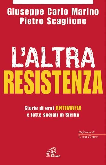 L' altra resistenza. Storie di eroi antimafia e lotte sociali in Sicilia - Pietro Scaglione, Giuseppe Carlo Marino - Libro Paoline Editoriale Libri 2014, Libroteca/Paoline | Libraccio.it