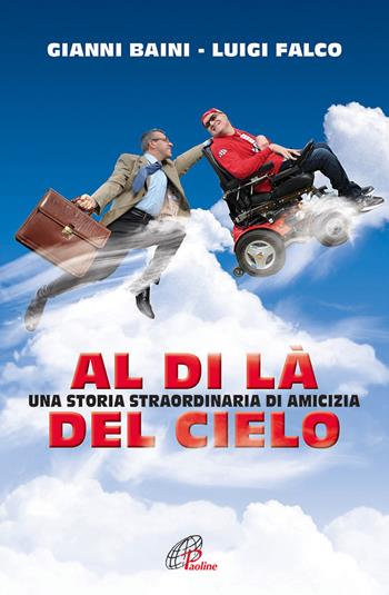 Al di là del cielo. Una storia straordinaria di amicizia - Gianni Baini, Luigi Falco - Libro Paoline Editoriale Libri 2014, Libroteca/Paoline | Libraccio.it