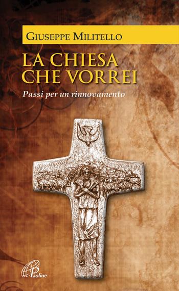 La Chiesa che vorrei. Passi per un rinnovamento - Giuseppe Militello - Libro Paoline Editoriale Libri 2014, Spiritualità del quotidiano | Libraccio.it