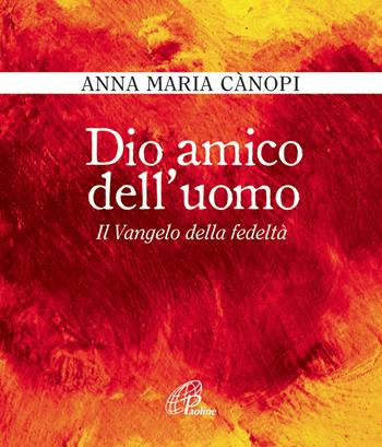 Dio amico dell'uomo. Il vangelo della fedeltà - Anna Maria Cànopi - Libro Paoline Editoriale Libri 2014, Fonte | Libraccio.it