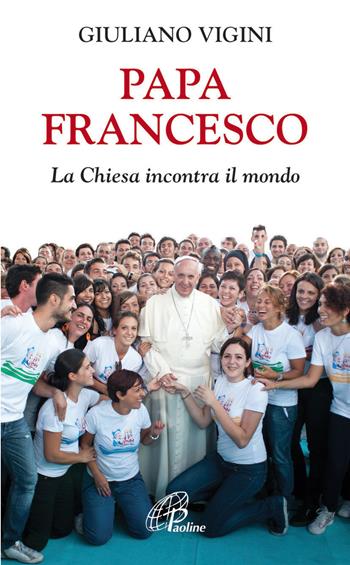 Papa Francesco. La Chiesa incontra il mondo - Giuliano Vigini - Libro Paoline Editoriale Libri 2014, La parola e le parole | Libraccio.it