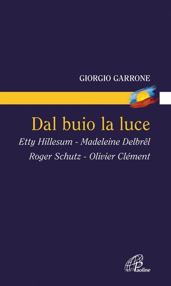 Dal buio la luce. Etty Hillesum, Madeleine Delbrel, Roger Schutz, Olivier Clement - Giorgio Garrone - Libro Paoline Editoriale Libri 2013, Di terra e di cielo | Libraccio.it