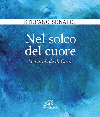 Nel solco del cuore. Le parabole di Gesù - Stefano Senaldi - Libro Paoline Editoriale Libri 2014, Fonte | Libraccio.it