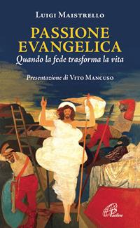Passione evangelica. Quando la fede trasforma la vita - Luigi Maistrello - Libro Paoline Editoriale Libri 2014, Spiritualità del quotidiano | Libraccio.it