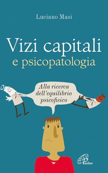 Vizi capitali e psicopatologia. Alla ricerca dell'equilibrio psicofisico - Luciano Masi - Libro Paoline Editoriale Libri 2015, Psicologia e personalità | Libraccio.it