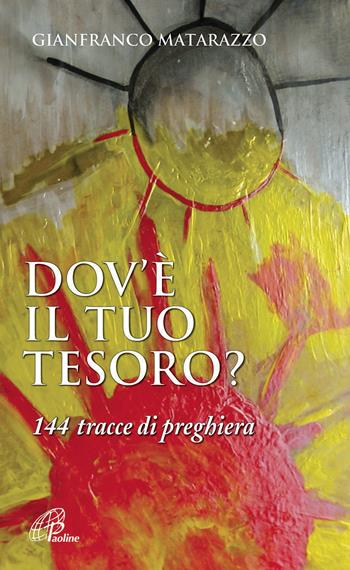 Dov'è il tuo tesoro? 144 tracce di preghiera - Gianfranco Matarazzo - Libro Paoline Editoriale Libri 2014, Spiritualità del quotidiano | Libraccio.it