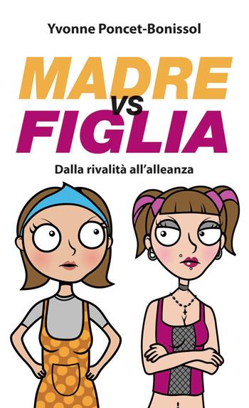 Madre vs figlia. Dalla rivalità all'alleanza - Yvonne Poncet-Bonissol - Libro Paoline Editoriale Libri 2014, Aria di famiglia | Libraccio.it