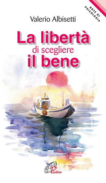 La libertà di scegliere il bene - Valerio Albisetti - Libro Paoline Editoriale Libri 2014, Note di psicologia | Libraccio.it