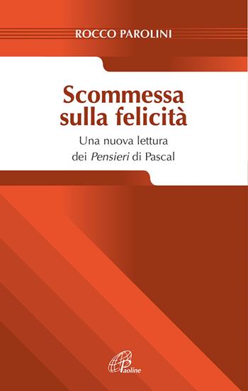 Scommessa sulla felicità. Una nuova lettura dei Pensieri Pascal - Rocco Parolini - Libro Paoline Editoriale Libri 2015, Saggistica Paoline | Libraccio.it