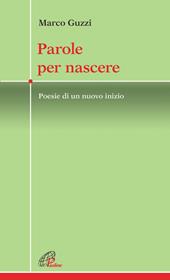 Parole per nascere. Poesie di un nuovo inizio