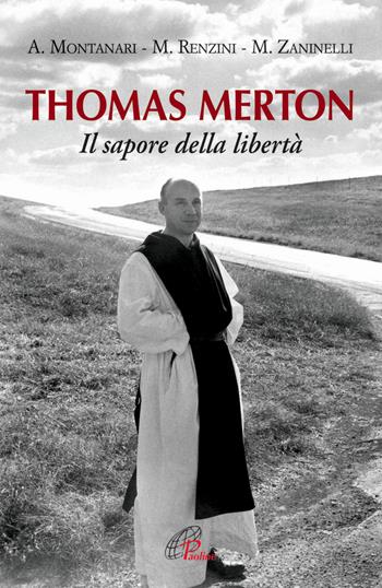 Thomas Merton. Il sapore della libertà - Antonio Montanari, Maurizio Renzini, Mario Zaninelli - Libro Paoline Editoriale Libri 2014, Donne e uomini nella storia | Libraccio.it