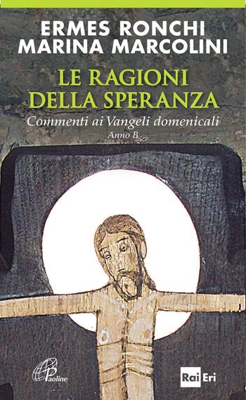 Le ragioni della speranza. Commenti ai Vangeli domenicali. Anno B - Ermes Ronchi, Marina Marcolini - Libro Paoline Editoriale Libri 2014, Spiritualità del quotidiano | Libraccio.it