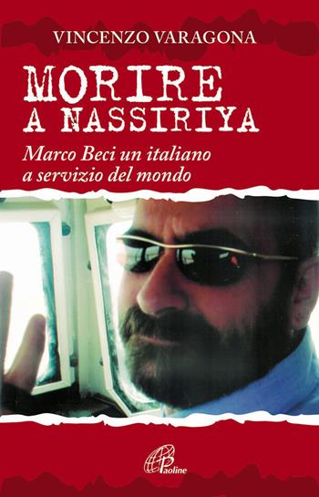 Morire a Nassiriya. Marco Beci un italiano a servizio del mondo - Vincenzo Varagona - Libro Paoline Editoriale Libri 2014, Uomini e donne | Libraccio.it