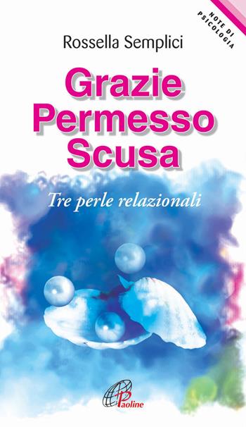 Grazie permesso scusa. Tre perle relazionali - Rossella Semplici - Libro Paoline Editoriale Libri 2014, Note di psicologia | Libraccio.it