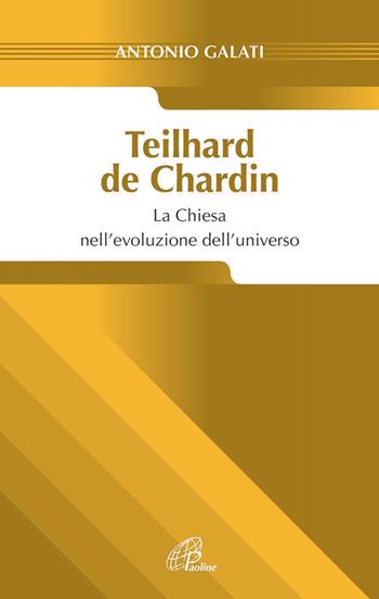 Teilhard de Chardin. La chiesa nell'evoluzione dell'universo - Antonio Galati - Libro Paoline Editoriale Libri 2015, Saggistica Paoline | Libraccio.it