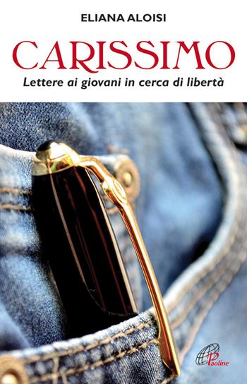Carissimo. Lettere ai giovani in cerca di libertà - Eliana Aloisi - Libro Paoline Editoriale Libri 2014, Generazione G | Libraccio.it