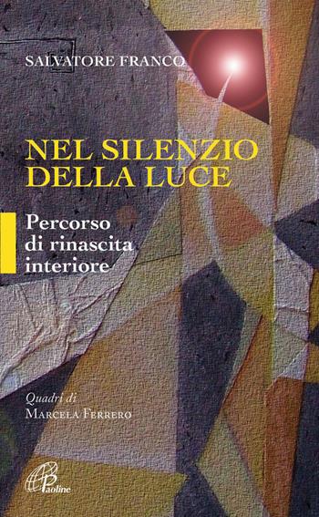 Nel silenzio della luce. Percorso di rinascita interiore - Franco Salvatore - Libro Paoline Editoriale Libri 2014, Spiritualità del quotidiano | Libraccio.it