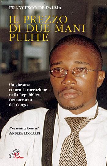 Il prezzo di due mani pulite. Un giovane contro la corruzione nella Repubblica Democratica del Congo - Francesco Di Palma - Libro Paoline Editoriale Libri 2015, Uomini e donne | Libraccio.it