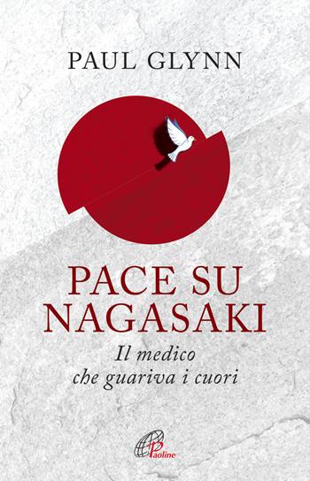 Pace su Nagasaki. Il medico che guariva i cuori - Paul Glynn - Libro Paoline Editoriale Libri 2015, Uomini e donne | Libraccio.it