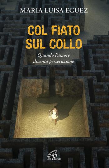 Col fiato sul collo. Quando l'amore diventa persecuzione - Maria Luisa Eguez - Libro Paoline Editoriale Libri 2014, Libroteca/Paoline | Libraccio.it