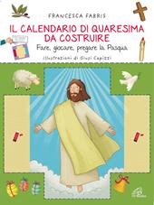 Il calendario di Quaresima da costruire. Fare, giocare, pregare la Pasqua. Ediz. illustrata