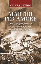 Martiri per amore. Don Giuseppe Bernardi, don Mario Ghibaudo e l’eccidio nazista di Boves