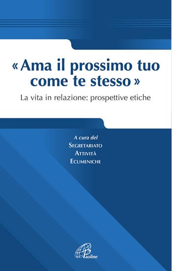 Ama il prossimo tuo come te stesso. La vita in relazione prospettive etiche  - Libro Paoline Editoriale Libri 2014, Saggistica Paoline | Libraccio.it