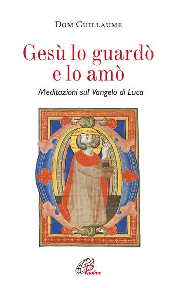 Gesù lo guardò e lo amò. Meditazioni sul Vangelo di Luca - Jean-Marie Guillaume - Libro Paoline Editoriale Libri 2015, Spiritualità del quotidiano | Libraccio.it