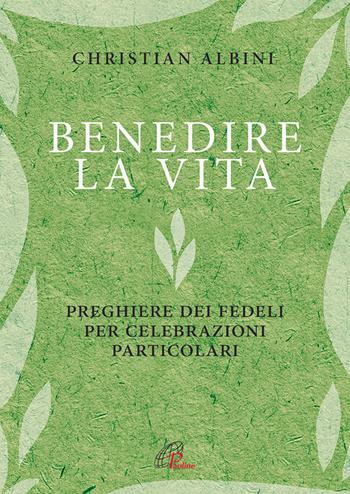 Benedire la vita. Preghiere dei fedeli per celebrazioni particolari - Christian Albini - Libro Paoline Editoriale Libri 2015, Vivere la liturgia | Libraccio.it