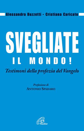 Svegliate il mondo! Testimoni della profezia del Vangelo - Alessandra Buzzetti, Cristiana Caricato - Libro Paoline Editoriale Libri 2015, Libroteca/Paoline | Libraccio.it