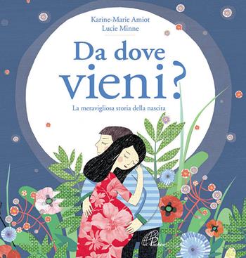 Da dove vieni? La meravigliosa storia della nascita. Ediz. illustrata - Karine-Marie Amiot - Libro Paoline Editoriale Libri 2015, Bimbi felici | Libraccio.it