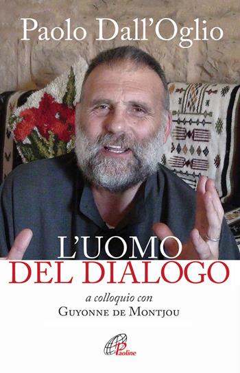 Paolo Dall'Oglio l'uomo del dialogo a colloquio con Guyonne de Montjou. Nuova ediz. - Guyonne De Montjou - Libro Paoline Editoriale Libri 2014, Uomini e donne | Libraccio.it