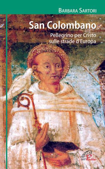 San Colombano. Pellegrino per Cristo sulle strade d'Europa - Barbara Sartori - Libro Paoline Editoriale Libri 2015, I radar | Libraccio.it