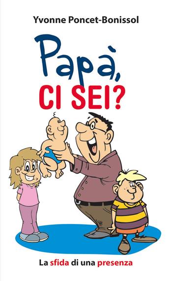 Papà ci sei?. La sfida di una presenza - Yvonne Poncet Bonissol - Libro Paoline Editoriale Libri 2015, Aria di famiglia | Libraccio.it