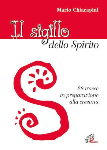 Il Sigillo dello Spirito. 28 tracce in preparazione alla cresima - Mario Chiarapini - Libro Paoline Editoriale Libri 2015, Catechesi | Libraccio.it