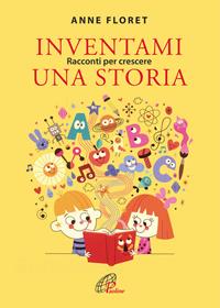 Inventami una storia. Racconti per crescere - Anne Floret - Libro Paoline Editoriale Libri 2015, La famiglia | Libraccio.it