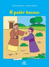 Il padre buono. Ediz. illustrata - Nadia Bonaldo, Claudia Murari - Libro Paoline Editoriale Libri 2015, Disegno-coloro | Libraccio.it