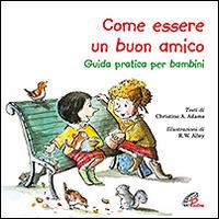 Come essere un buon amico. Guida pratica per bambini - Christine A. Adams - Libro Paoline Editoriale Libri 2016, Bimbi felici | Libraccio.it
