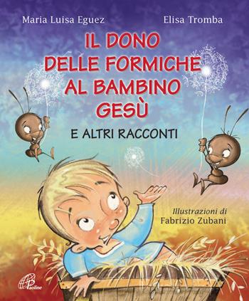 Il dono delle formiche al bambino Gesù e altri racconti. Ediz. illustrata - Maria Luisa Eguez, Elisa Tromba - Libro Paoline Editoriale Libri 2015, Bimbi felici | Libraccio.it