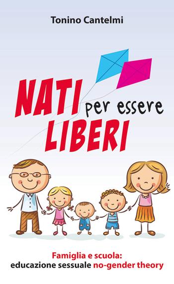 Nati per essere liberi. Famiglia e scuola: educazione sessuale no-gender theory - Tonino Cantelmi - Libro Paoline Editoriale Libri 2015, Aria di famiglia | Libraccio.it